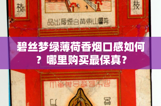 碧丝梦绿薄荷香烟口感如何？哪里购买最保真？